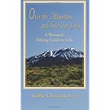 Over the Mountains and Into Our Lives: A Woman's Hiking Guide to Life (Volume 1)