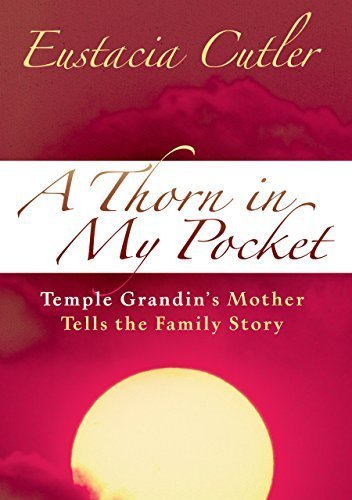 A Thorn in My Pocket: Temple Grandin's Mother Tells the Family Story by Eustacia Cutler (2004-10-01)
