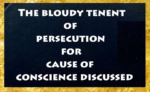 The bloudy tenent of persecution for cause of conscience discussed; and Mr. Cotton's letter examined and answered