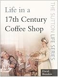 Life in a Seventeenth-century Coffee Shop (The Sutton Life Series)