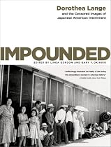 Impounded: Dorothea Lange and the Censored Images of Japanese American Internment