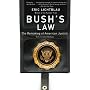 Bush's Law: The Remaking of American Justice