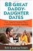 88 Great Daddy-Daughter Dates: Fun, Easy & Creative Ways to Build Memories Together