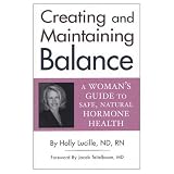 Creating and Maintaining Balance: A Woman's Guide to Safe Natural Hormone Health by Holly Lucille, ND, RN