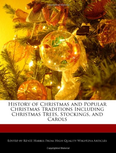 History of Christmas and Popular Christmas Traditions Including Christmas Trees, Stockings, and Carols