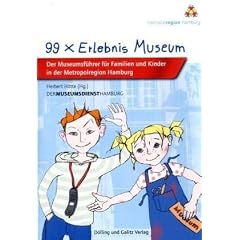 99 x Erlebnis Museum: Museumsf�hrer f�r Kinder und Familien in der Metropolregion Hamburg