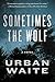 Sometimes the Wolf: A Novel