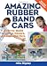 Amazing Rubber Band Cars: Easy-to-Build Wind-Up Racers, Models, and Toys
