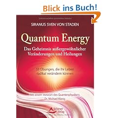 Quantum Energy - Das Geheimnis au�ergew�hnlicher Ver�nderungen und Heilungen - 55 �bungen, die Ihr Leben radikal ver�ndern k�nnen