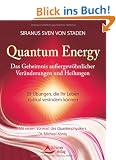 Quantum Energy - Das Geheimnis au�ergew�hnlicher Ver�nderungen und Heilungen - 55 �bungen, die Ihr Leben radikal ver�ndern k�nnen