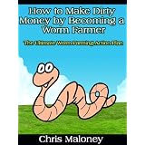How to Make Dirty Money by Becoming a Worm Farmer - The Ultimate Worm Farming