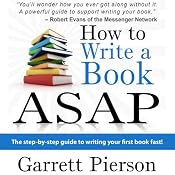 How to Write a Book ASAP: The Step-by-Step Guide to Writing Your First Book Fast! | [Garrett Pierson]