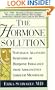 The Hormone Solution: Naturally Alleviate Symptoms of Hormone Imbalance from Adolescence Through Menopause