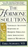 The Hormone Solution: Naturally  Alleviate  Symptoms of Hormone Imbalance from Adolescence Through Menopause