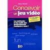 Concevoir un jeu vid�o : Les m�thodes et les outils des professionnels expliqu�s � tous !
