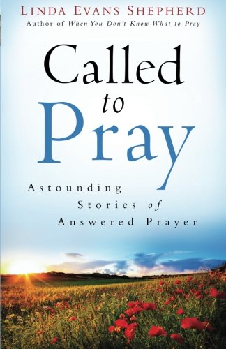 Called to Pray: Astounding Stories of Answered Prayer, by Linda Evans Shepherd