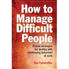 How to Manage Difficult People: Proven Strategies for Dealing with Challenging Behaviour at Work