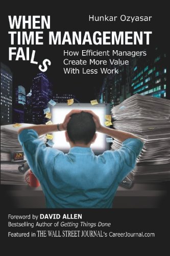 when time management fails how efficient managers create more value with less work