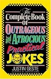The Complete Book of Outrageous and Atrocious Practical Jokes