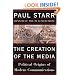 The Creation of the Media: Political Origins of Modern Communications