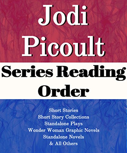 JODI PICOULT: SERIES READING ORDER: SERIES LIST: SHORT STORIES, SHORT STORY COLLECTIONS, STANDALONE PLAYS, WONDER WOMAN GRAPHIC NOVELS, STANDALONE NOVELS BY JODI PICOULT