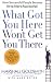 What Got You Here, Won't Get You There: HOW SUCCESSFUL PEOPLE BECOME EVEN MORE SUCCESSFUL
