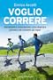 Voglio correre: Allenamento e alimentazione: come diventare pi� veloci, pi� resistenti, pi� magri