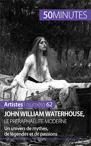 John William Waterhouse, le préraphaélite moderne: Un univers de mythes, de légendes et de passions (Artistes t. 62) (French Edition)