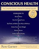 Conscious Health: A Complete owners natural health and healing manual