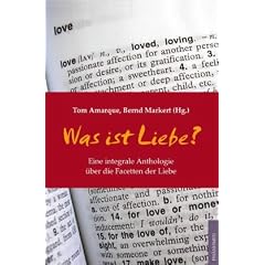 Was ist Liebe?: Eine integrale Anthologie �ber die Facetten der Liebe