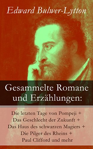 Gesammelte Romane und Erzählungen: Die letzten Tage von Pompeji + Das Geschlecht der Zukunft + Das Haus des schwarzen Magiers + Die Pilger des Rheins + ... aller Orten + Tomlinsoniana (German Edition)