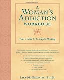 A Woman's Addiction Workbook: Your Guide to In-Depth Healing