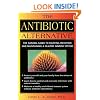 The Antibiotic Alternative: The Natural Guide to Fighting Infection and Maintaining a Healthy Immune System
