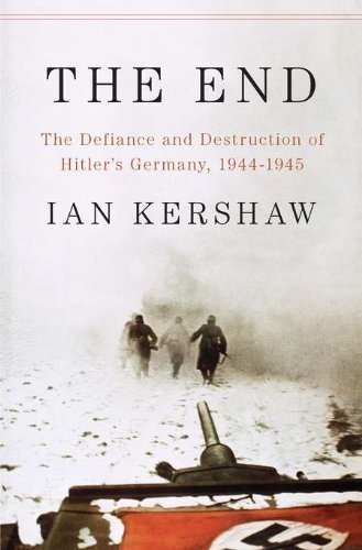 The End: The Defiance and Destruction of Hitler's Germany, 1944-1945 [Hardcover] [2011] First Edition Ed. Ian Kershaw