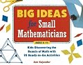Big Ideas for Small Mathematicians: Kids Discovering the Beauty of Math with 22 Ready-to-Go Activities
