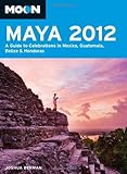 Moon Maya 2012: A Guide to Celebrations in Mexico, Guatemala, Belize and Honduras (Moon Handbooks)