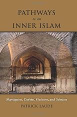 Pathways to an Inner Islam: Massignon, Corbin, Guenon, and Schuon