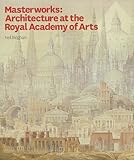 Masterworks : architecture at the Royal Academy of arts