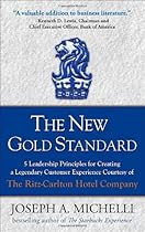 The New Gold Standard: 5 Leadership Principles for Creating a Legendary Customer Experience Courtesy of the Ritz-Carlton Hotel Company