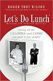 Let's Do Lunch: Eating all the Calories and Carbs you want to lose weight!