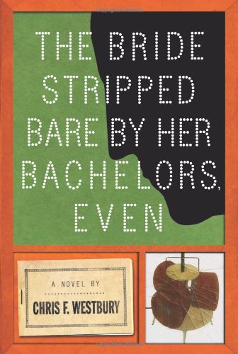 The Bride Stripped Bare By Her Bachelors, Even: A Novel