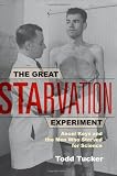Great Starvation Experiment: Ancel Keys and the Men Who Starved for Science