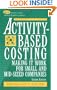 Activity-Based Costing: Making It Work for Small and Mid-Sized Companies (Wiley Cost Management Series)