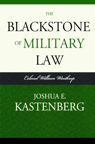 The Blackstone of Military Law: Colonel William Winthrop (Historical Dictionaries of Diplomacy and Foreign Relations), by Joshua E. Kasten