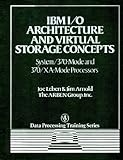 IBM I/O architecture and virtual storage concepts : system 1370-mode and 370/XA mode processors