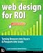 Web Design for ROI: Turning Browsers into Buyers and Prospects into Leads