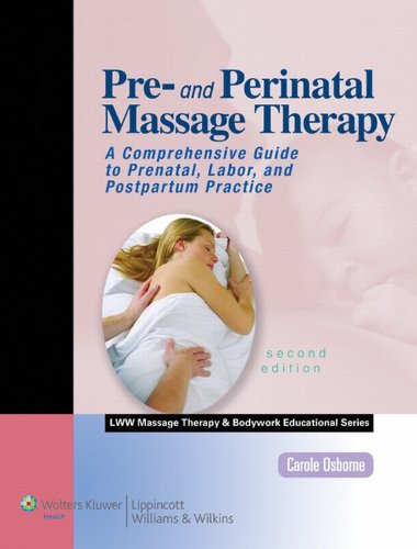Pre- and Perinatal Massage Therapy: A Comprehensive Guide to Prenatal, Labor, and Postpartum Practice (LWW Massage Therapy and Bodywork Educational Series)