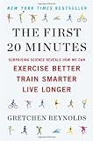The First 20 Minutes: Surprising Science Reveals How We Can Exercise Better, Train Smarter, Live Longer