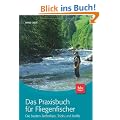 Das Praxisbuch f�r Fliegenfischer: Die besten Techniken, Tricks und Kniffe