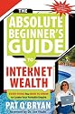 The Absolute Beginner's Guide to Internet Wealth: Everything You Need to Know to Create Your Portable Empire